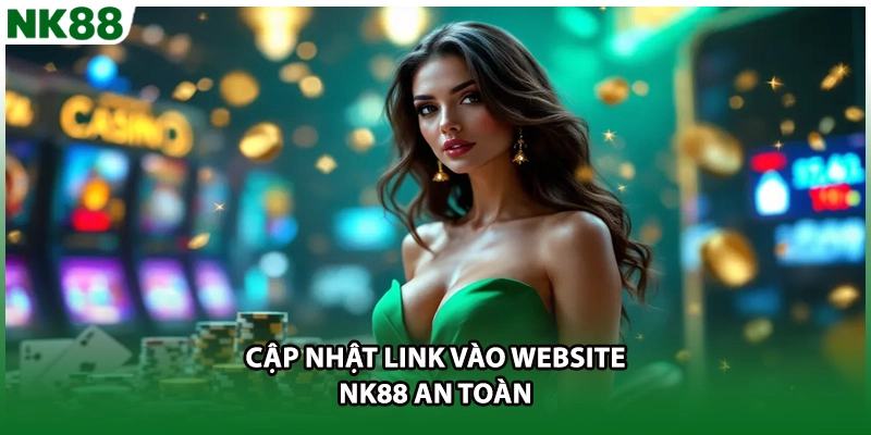 Cập nhật link vào website NK88 an toàn