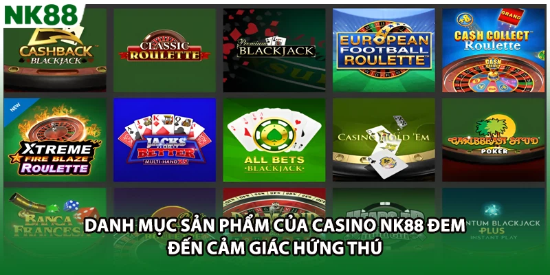 Danh mục sản phẩm casino của NK88 đem đến cảm giác hứng thú 