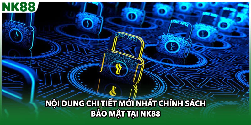 Nội dung chi tiết mới nhất chính sách bảo mật tại NK88