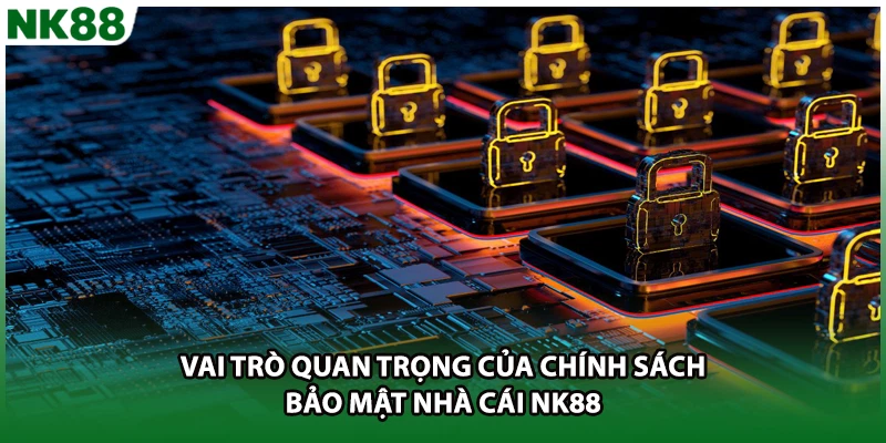 Vai trò quan trọng của chính sách bảo mật nhà cái NK88